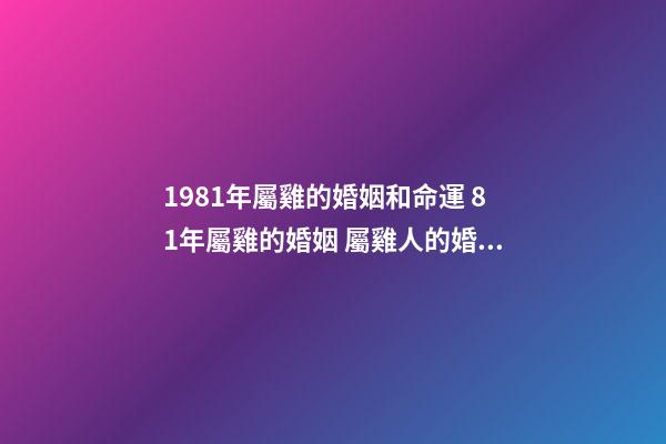 1981年屬雞的婚姻和命運 81年屬雞的婚姻 屬雞人的婚姻與命運-第1張-觀點-玄機派